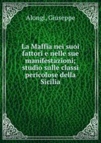 La Maffia nei suoi fattori e nelle sue manifestazioni; studio sulle classi pericolose della Sicilia
