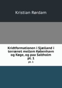 Kridtformationen i Sjlland i terrnet mellem Kbenhavn og Kge, og paa Saltholm. pt. 1