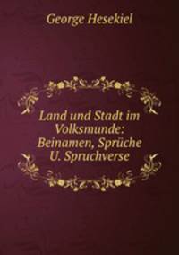 Land und Stadt im Volksmunde: Beinamen, Sprche U. Spruchverse