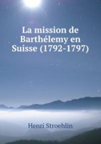 La mission de Barthlemy en Suisse (1792-1797).
