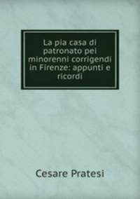 La pia casa di patronato pei minorenni corrigendi in Firenze: appunti e ricordi