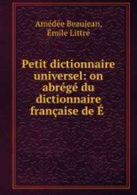 Petit dictionnaire universel: on abrg du dictionnaire franaise de .
