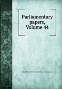 Parliamentary papers, Volume 44