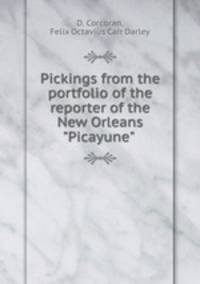 Pickings from the portfolio of the reporter of the New Orleans "Picayune" .