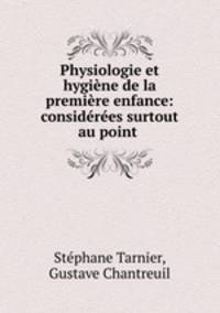 Physiologie et hygine de la premire enfance: considres surtout au point .