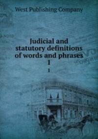 Judicial and statutory definitions of words and phrases. 1