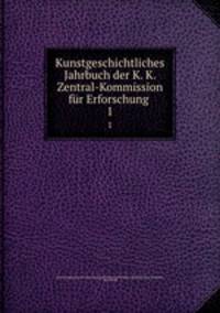 Kunstgeschichtliches Jahrbuch der K. K. Zentral-Kommission fr Erforschung .. 1