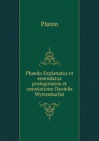 Phaedo Explanatus et emendatus prolegominis et annotatione Danielis Wyttenbachii