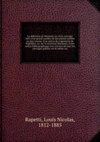 La dfection de Marmont en 1814, ouvrage suivi d`un grand nombre de documents indits ou peu connus, d`un prcis des jugements de Napolon 1er sur le marchal Marmont, d`une notice bibliographique avec extraits de tous les ouvrages publis sur le mme suj