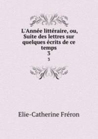 L`Anne littraire, ou, Suite des lettres sur quelques crits de ce temps. 3