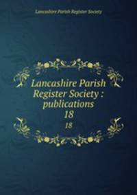 Lancashire Parish Register Society : publications. 18