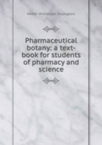Pharmaceutical botany: a text-book for students of pharmacy and science