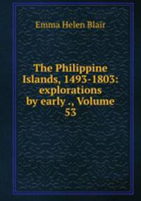 The Philippine Islands, 1493-1803: explorations by early ., Volume 53