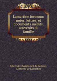 Lamartine inconnu: notes, lettres, et documents indits, souvenirs de famille