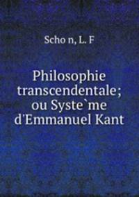 Philosophie transcendentale; ou Systeme d`Emmanuel Kant
