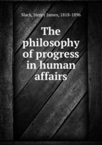 The philosophy of progress in human affairs