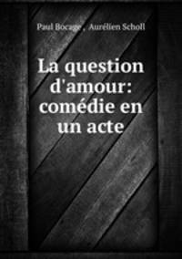 La question d`amour: comdie en un acte
