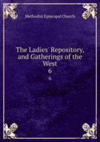 The Ladies` Repository, and Gatherings of the West. 6