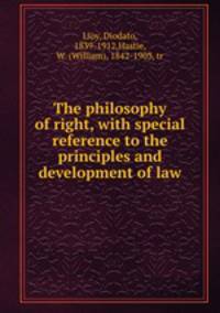 The philosophy of right, with special reference to the principles and development of law