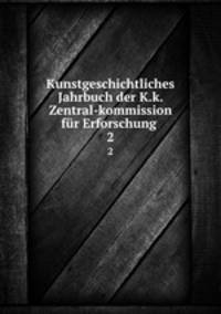 Kunstgeschichtliches Jahrbuch der K.k. Zentral-kommission fr Erforschung .. 2