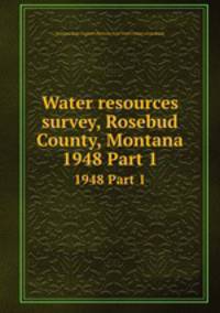 Water resources survey, Rosebud County, Montana. 1948 Part 1
