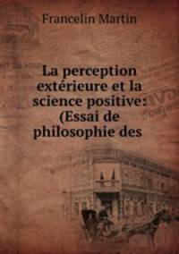 La perception extrieure et la science positive: (Essai de philosophie des .