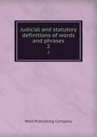 Judicial and statutory definitions of words and phrases. 2