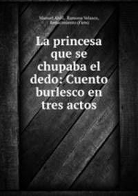 La princesa que se chupaba el dedo: Cuento burlesco en tres actos