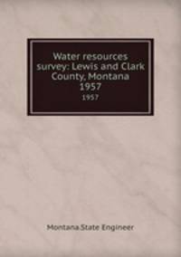 Water resources survey: Lewis and Clark County, Montana. 1957