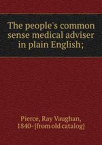 The people`s common sense medical adviser in plain English;
