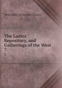 The Ladies` Repository, and Gatherings of the West. 7