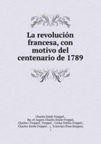 La revolucin francesa, con motivo del centenario de 1789