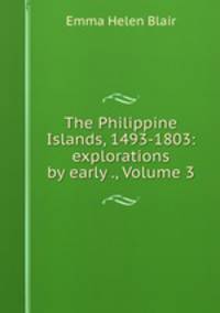 The Philippine Islands, 1493-1803: explorations by early ., Volume 3