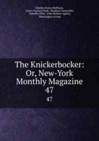 The Knickerbocker: Or, New-York Monthly Magazine. 47
