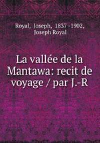 La vallee de la Mantawa: recit de voyage / par J.-R
