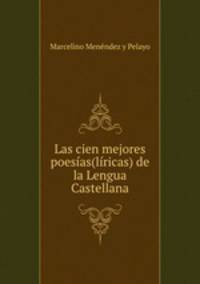 Las cien mejores poesias(liricas) de la Lengua Castellana