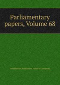 Parliamentary papers, Volume 68