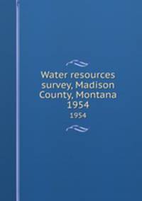 Water resources survey, Madison County, Montana. 1954