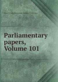 Parliamentary papers, Volume 101