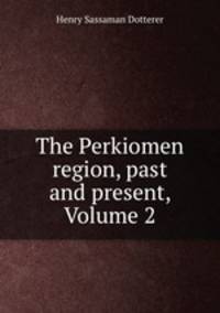 The Perkiomen region, past and present, Volume 2