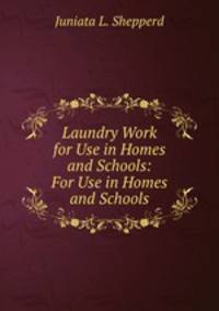 Laundry Work for Use in Homes and Schools: For Use in Homes and Schools