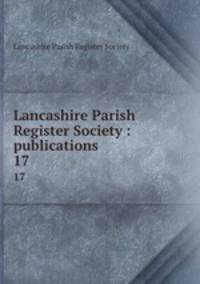 Lancashire Parish Register Society : publications. 17