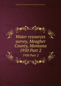 Water resources survey, Meagher County, Montana. 1950 Part 2