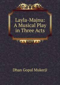 Layla-Majnu: A Musical Play in Three Acts
