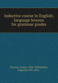 Inductive course in English; language lessons for grammar grades