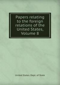 Papers relating to the foreign relations of the United States, Volume 8