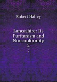 Lancashire: Its Puritanism and Nonconformity. 2