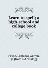 Learn to spell; a high-school and college book