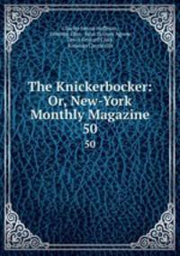 The Knickerbocker: Or, New-York Monthly Magazine. 50