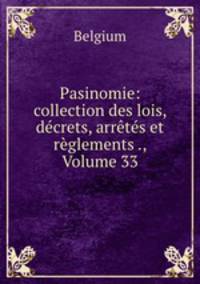 Pasinomie: collection des lois, decrets, arretes et reglements ., Volume 33